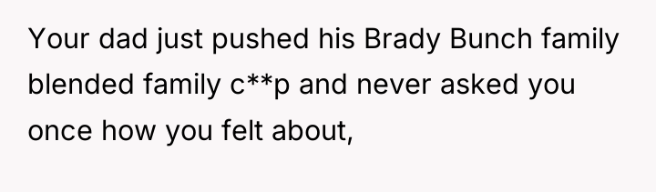 Your dad just pushed his Brady Bunch family blended family...
