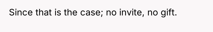 Since that is the case; no invite, no gift.