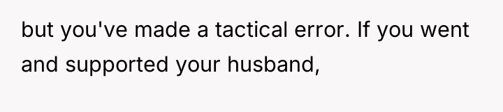 but you've made a tactical error. If you went and...