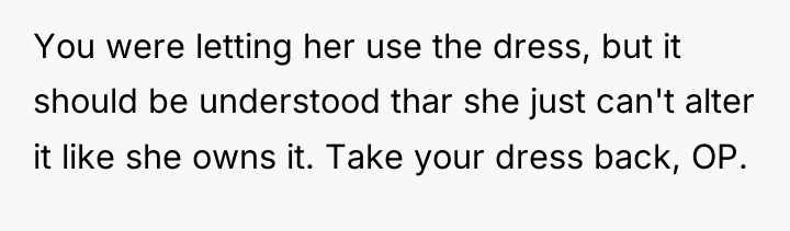 You were letting her use the dress, but it should...