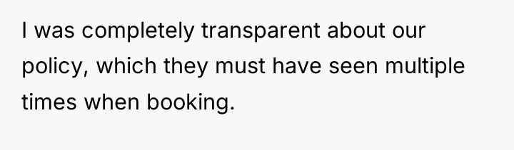 I was completely transparent about our policy, which they must...