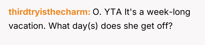 thirdtryisthecharm O. YTA It's a week-long vacation. What day(s) does...