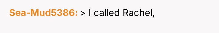 Sea-Mud5386 > I called Rachel,