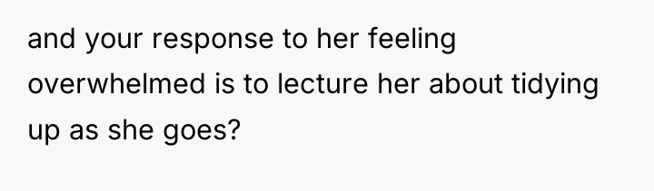 and your response to her feeling overwhelmed is to lecture...