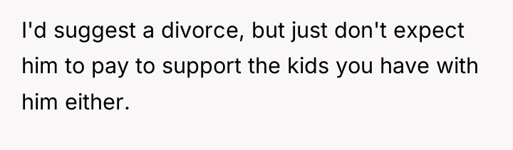 I'd suggest a divorce, but just don't expect him to...