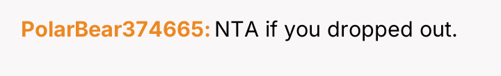 PolarBear374665 NTA if you dropped out.