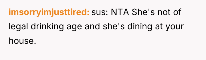 imsorryimjusttired sus: NTA She's not of legal drinking age and...