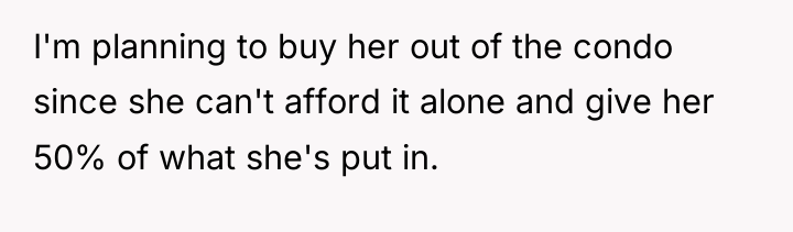 I'm planning to buy her out of the condo since...