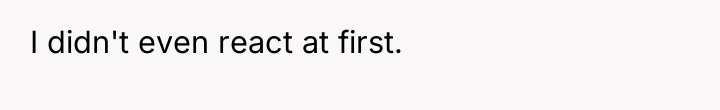 I didn't even react at first.