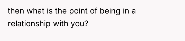 then what is the point of being in a relationship...