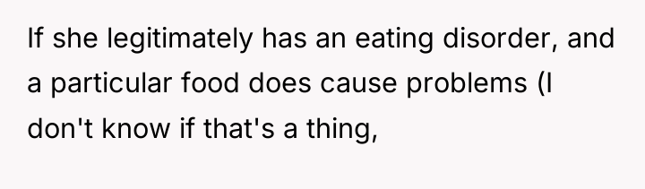 If she legitimately has an eating disorder, and a particular...