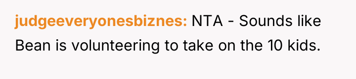 judgeeveryonesbiznes NTA - Sounds like Bean is volunteering to take...