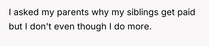 I asked my parents why my siblings get paid but...