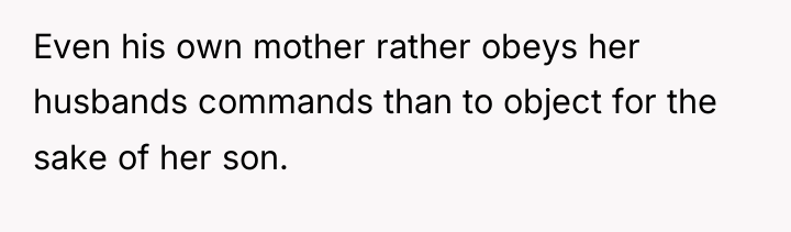 Even his own mother rather obeys her husbands commands than...