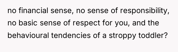 no financial sense, no sense of responsibility, no basic sense...