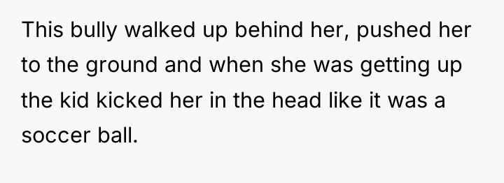 This bully walked up behind her, pushed her to the...
