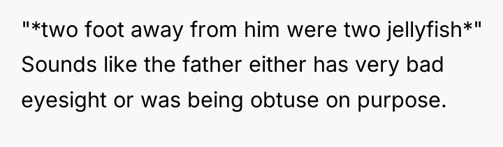 "*two foot away from him were two jellyfish*" Sounds like...
