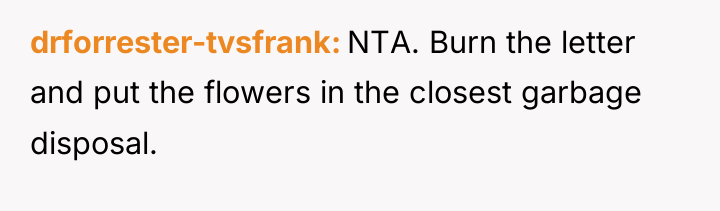 drforrester-tvsfrank NTA. Burn the letter and put the flowers in...