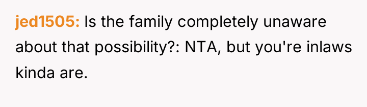 jed1505 Is the family completely unaware about that possibility?: NTA,...