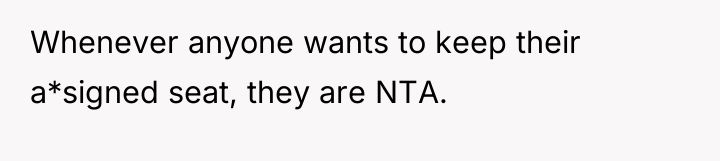 Whenever anyone wants to keep their a*signed seat, they are...