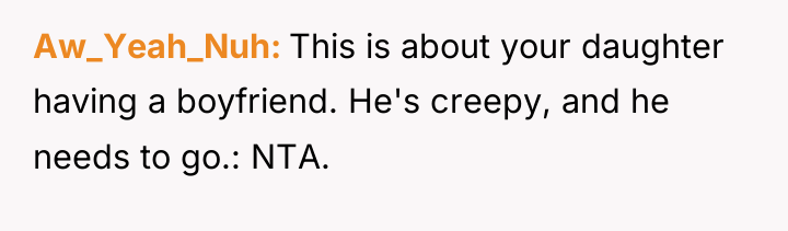 Aw_Yeah_Nuh This is about your daughter having a boyfriend. He's...