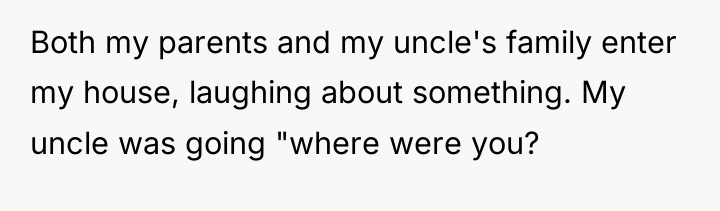 Both my parents and my uncle's family enter my house,...