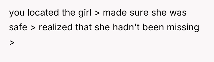 you located the girl > made sure she was safe...