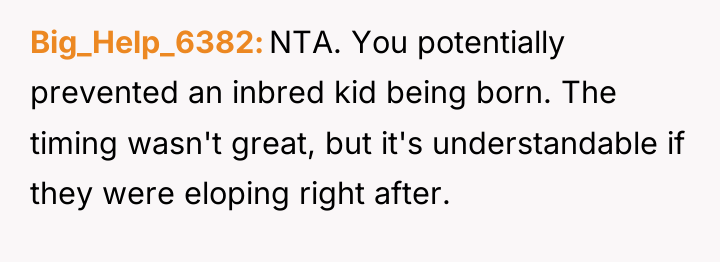 Big_Help_6382 NTA. You potentially prevented an inbred kid being born....