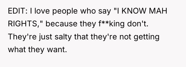 EDIT: I love people who say "I KNOW MAH RIGHTS,"...