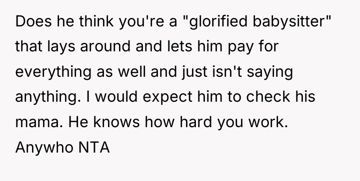 Does he think you're a "glorified babysitter" that lays around...