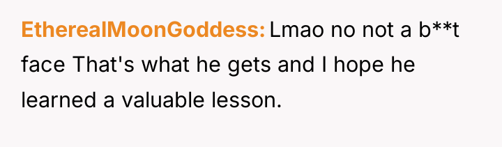 EtherealMoonGoddess Lmao no not a b**t face That's what he...