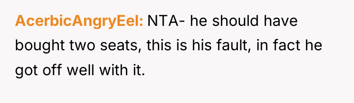 AcerbicAngryEel NTA- he should have bought two seats, this is...