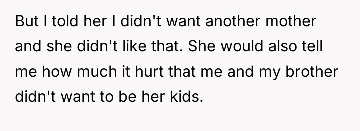 But I told her I didn't want another mother and...