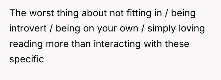 The worst thing about not fitting in / being introvert...
