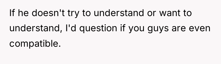 If he doesn't try to understand or want to understand,...