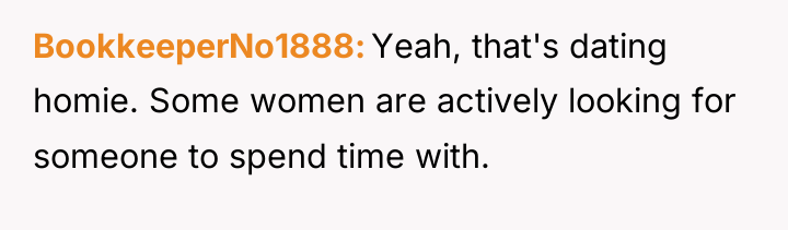 BookkeeperNo1888 Yeah, that's dating homie. Some women are actively looking...