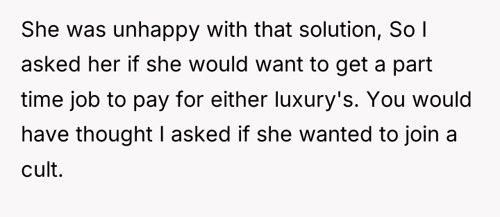 She was unhappy with that solution, So I asked her...