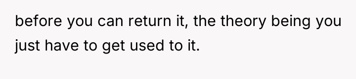 before you can return it, the theory being you just...