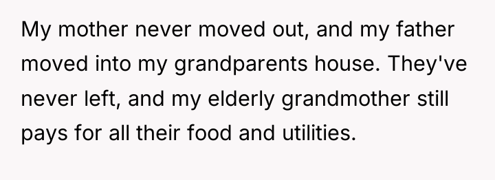 My mother never moved out, and my father moved into...