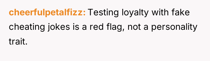 cheerfulpetalfizz Testing loyalty with fake cheating jokes is a red...