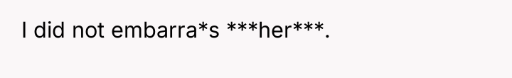 I did not embarra*s ***her***.