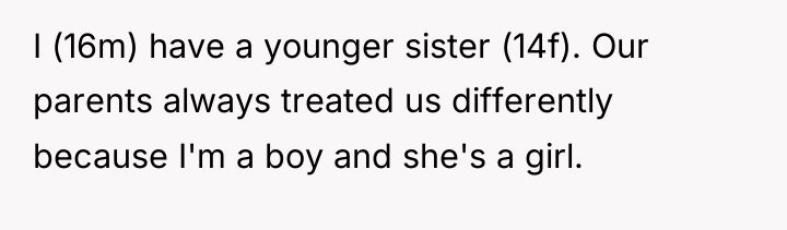 I (16m) have a younger sister (14f). Our parents always...