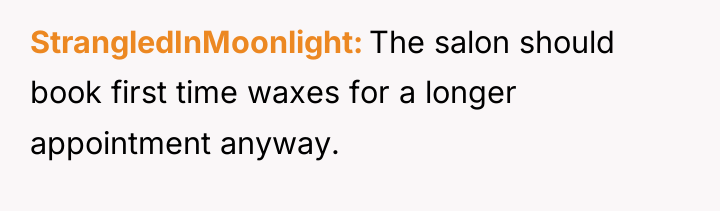 StrangledInMoonlight The salon should book first time waxes for a...