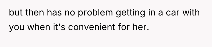 but then has no problem getting in a car with...