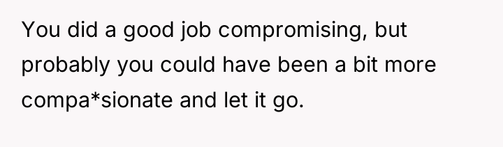 You did a good job compromising, but probably you could...