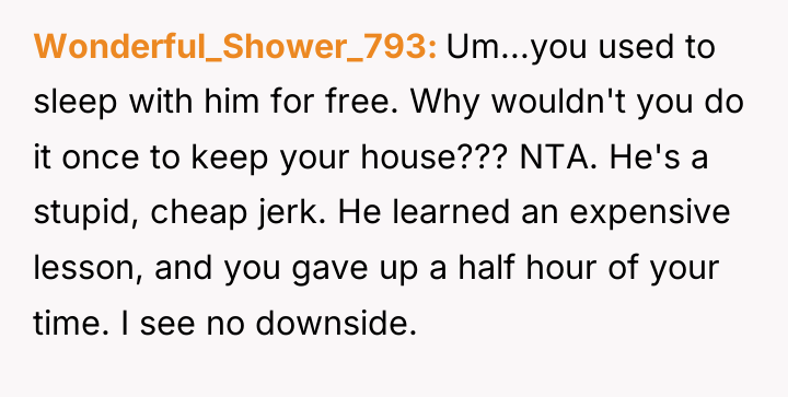 Wonderful_Shower_793 Um...you used to sleep with him for free. Why...