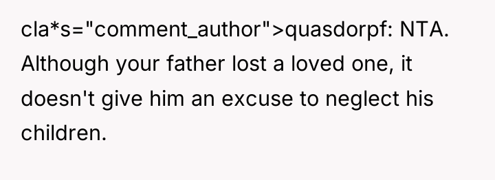 cla*s="comment_author">quasdorpf: NTA. Although your father lost a loved one, it...