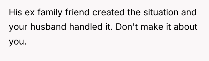 His ex family friend created the situation and your husband...