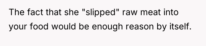 The fact that she "slipped" raw meat into your food...