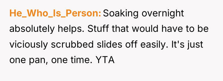 He_Who_Is_Person Soaking overnight absolutely helps. Stuff that would have to...